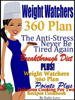 Weight Watchers 360 Plan The Anti-Stress Never Be Tired Again Breakthrough Diet PLUS Weight Watchers 360 Plan Delicious Points Plus Cooking For Two Recipes Cookbook