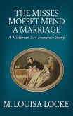 The Misses Moffet Mend a Marriage: A Victorian San Francisco Story