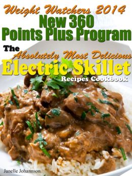 Weight Watchers 2014 New 360 Points Plus Program The Absolutely Most Delicious Electric Skillet Recipes Cookbook