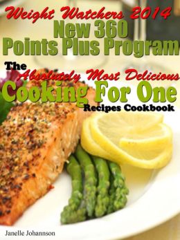 Weight Watchers 2014 New 360 Points Plus Program The Absolutely Most Delicious Cooking For One Recipes Cookbook