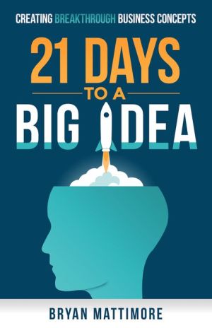 21 Days to a Big Idea!: Creating Breakthrough Business Concepts