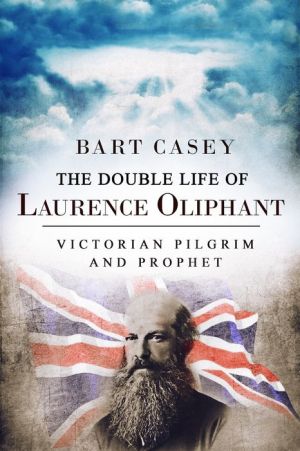 The Double Life of Laurence Oliphant: Victorian Prophet and Pilgrim