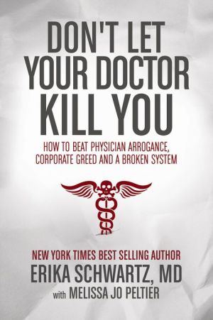 Don't Let Your Doctor Kill You: How to Beat Physician Arrogance, Corporate Greed and a Broken System