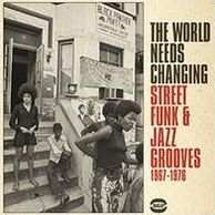 The World Needs Changing: Street Funk & Jazz Grooves 1967-1976