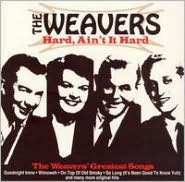 Hard, Ain't It Hard: Weavers Greatest Songs