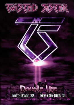 Twisted Sister: North Stage 1982/New York Steel 2001