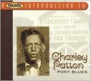 A   Proper Introduction to Charley Patton: Pony Blues