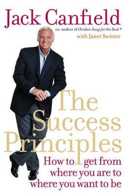 Success Principles: How to Get from Where You Are to Where You Want to Jack Canfield~Janet Switzer