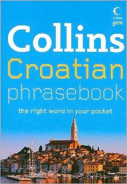 Collins Croatian Phrase Book: The Right Word in Your Pocket