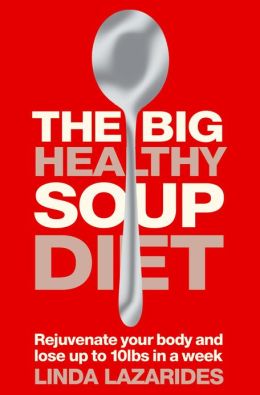 The Big Healthy Soup Diet: Rejuvenate Your Body and Lose 10lbs in Week. Linda Lazarides Linda Lazarides