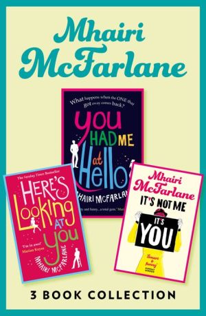 Mhairi McFarlane 3-Book Collection: You Had Me at Hello, Here's Looking at You and It's Not Me, It's You