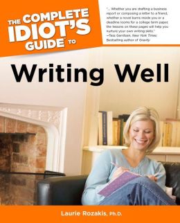The Complete Idiot's Guide to Writing Well Laurie Rozakis