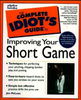 The Complete Idiot's Guide to Improving Your Short Game