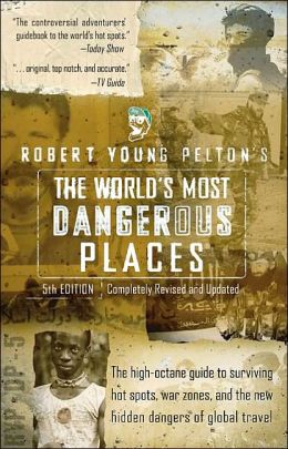 Robert Young Pelton's The World's Most Dangerous Places: 5th Edition Robert Young Pelton