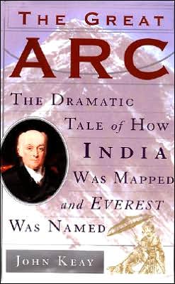 The Great Arc: The Dramatic Tale of How India Was Mapped and Everest Was Named John Keay