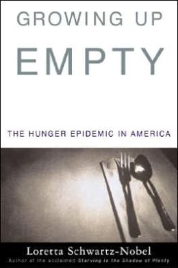 Growing Up Empty: The Hunger Epidemic in America Loretta Schwartz-Nobel
