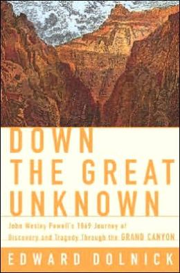 Down the Great Unknown: John Wesley Powell's 1869 Journey of Discovery and Tragedy through the Grand Canyon