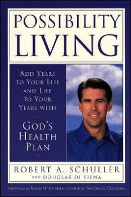 Possibility Living: Add Years to Your Life and Life to Your Years with God's Health Plan Robert A. Schuller and Douglas Di Senna