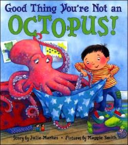 Good Thing You're Not an Octopus! Julie Markes and Maggie Smith