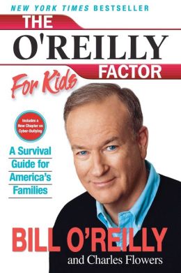 The O'Reilly Factor for Kids: A Survival Guide for America's Families Bill O'Reilly and Charles Flowers