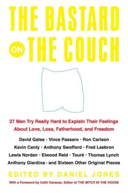 Bastard on the Couch: 27 Men Try Really Hard to Explain Their Feelings about Love, Loss, Fatherhood, and Freedom