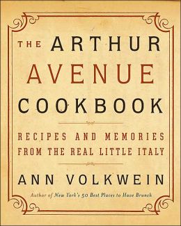 The Arthur Avenue Cookbook: Recipes and Memories from the Real Little Italy Ann Volkwein