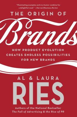 The Origin of Brands: How Product Evolution Creates Endless Possibilities for New Brands Al Ries and Laura Ries