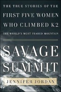 Savage Summit: The True Stories of the First Five Women Who Climbed K2, the World's Most Feared Mountain