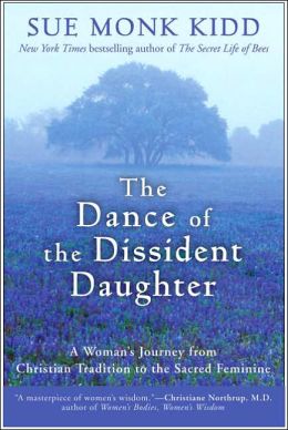 The Dance of the Dissident Daughter: A Woman's Journey from Christian Tradition Sue Monk Kidd