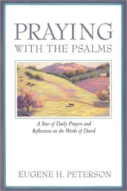 Praying with the Psalms: A Year of Daily Prayers and Reflections on the Words of David Eugene H. Peterson