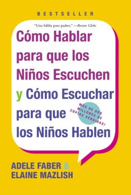 Como hablar para que los Ninos Escuchen y Como Escuchar para que los Ninos Hablen