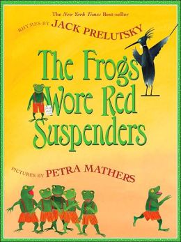 The Frogs Wore Red Suspenders Jack Prelutsky and Petra Mathers