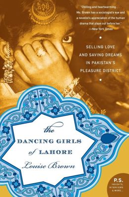 Dancing Girls of Lahore: Selling Love and Saving Dreams in Pakistan's Pleasure District