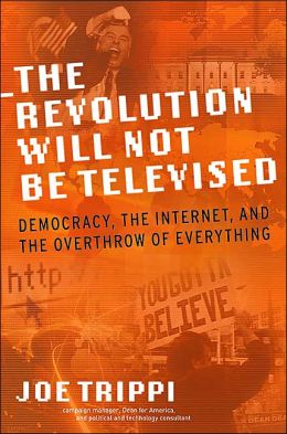Revolution Will Not Be Televised: Democracy, the Internet, and the Overthrow of Everything