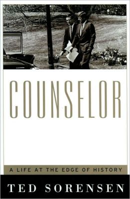 Counselor: A Life at the Edge of History Ted Sorensen