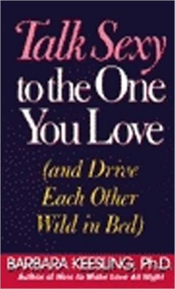 Talk Sexy to the One You Love: And Drive Each Other Wild in Bed