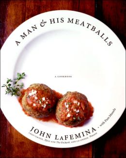 A Man and His Meatballs: The Hilarious but True Story of a Self-Taught Chef and Restaurateur John Lafemina