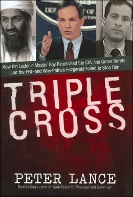 Triple Cross: How bin Laden's Master Spy Penetrated the CIA, the Green Berets, and the FBI--and Why Patrick Fitzgerald Failed to Stop Him