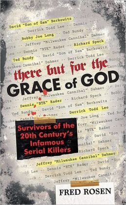 There But For the Grace of God: Survivors of the 20th Century's Infamous Serial Killers Fred Rosen