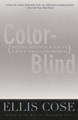 Color-Blind: Seeing Beyond Race in a Race-Obsessed World Ellis Cose