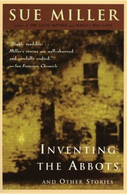Inventing the Abbots and Other Stories Sue Miller