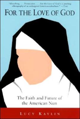 For the Love of God: The Faith and Future of the American Nun Lucy Kaylin