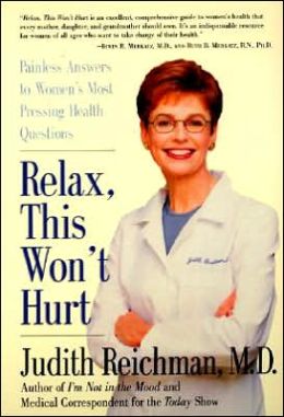 Relax, This Won't Hurt : Painless Answers to Women's Most Pressing Health Questions Judith Reichman