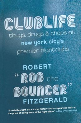 Clublife: Thugs, Drugs, and Chaos at New York City's Premier Nightclubs the bouncer Rob