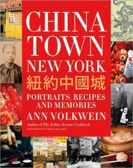 Chinatown New York: Portraits, Recipes, and Memories Ann Volkwein