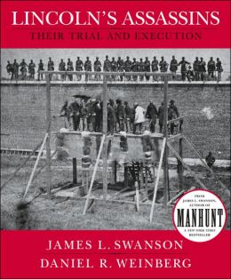 Lincoln's Assassins: Their Trial and Execution James L. Swanson and Daniel R. Weinberg