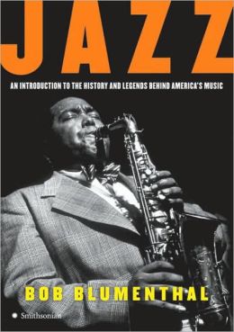 Jazz: An Introduction to the History and Legends Behind America's Music Bob Blumenthal