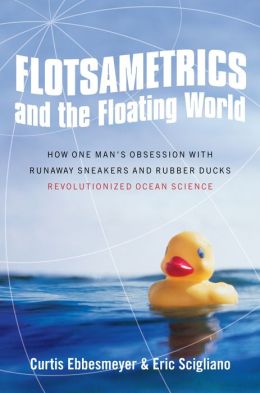 Flotsametrics and the Floating World: How One Man's Obsession with Runaway Sneakers and Rubber Ducks Revolutionized Ocean Science