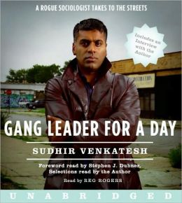 Gang Leader for a Day: A Rogue Sociologist Takes to the Streets Sudhir Venkatesh, Reg Rogers and Stephen J. Dubner