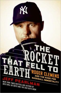 The Rocket That Fell to Earth: Roger Clemens and the Rage for Baseball Immortality